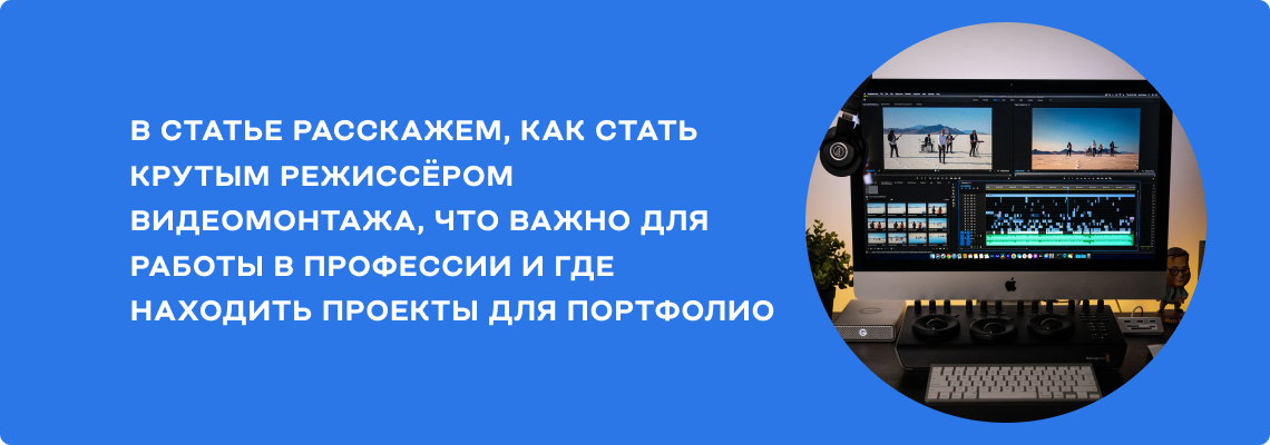 Как стать режиссером видеомонтажа: гайд по профессии и 5 советов эксперта